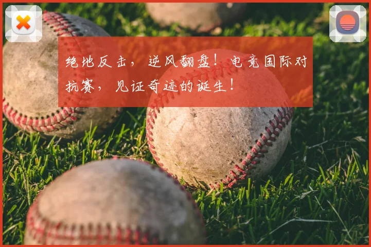 绝地反击，逆风翻盘！电竞国际对抗赛，见证奇迹的诞生！